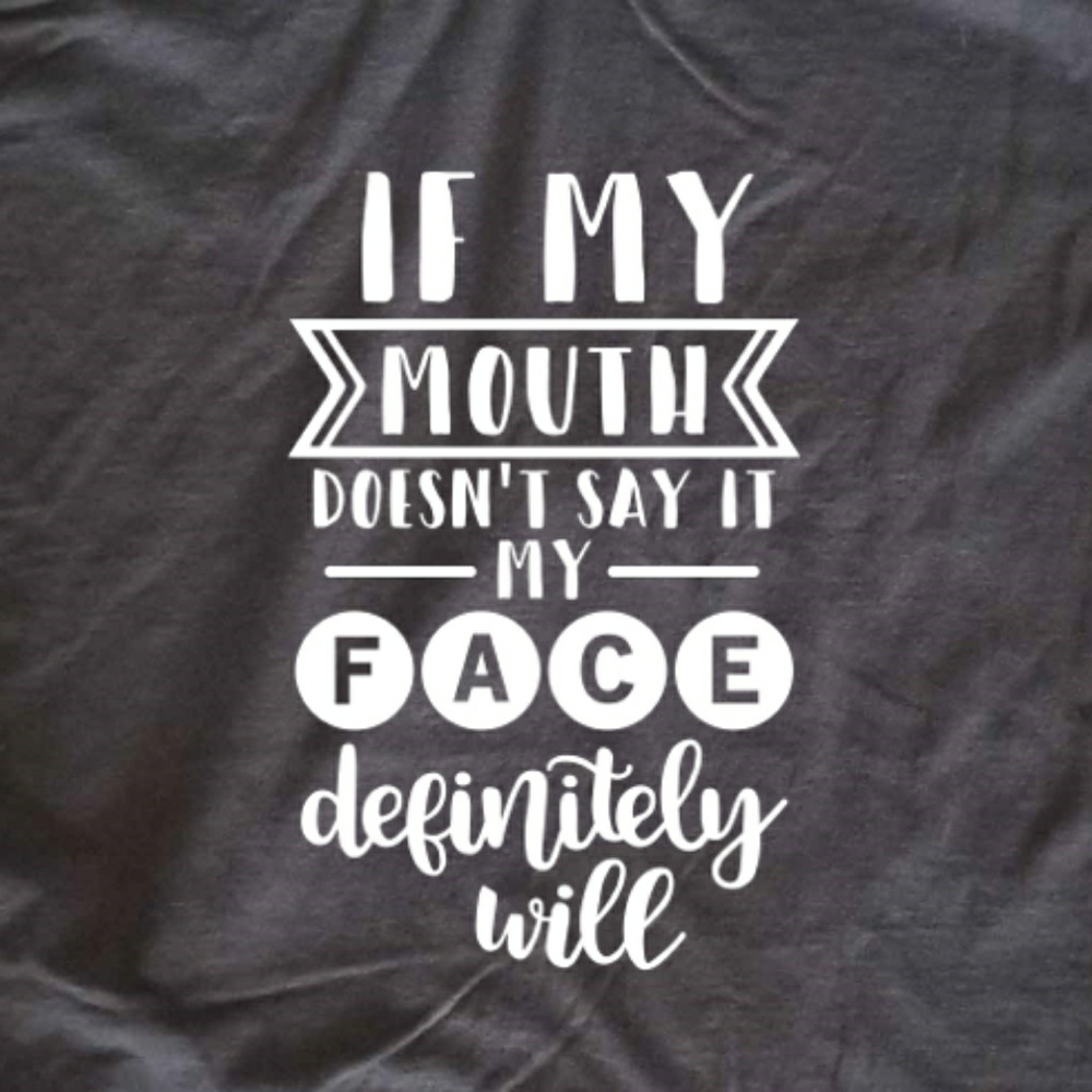 If My mouth Doesn't say it my face definitely will